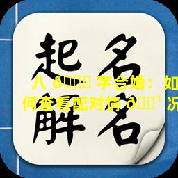 八 🐝 字合婚：如何查看配对情 🌹 况